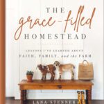 Book cover of "The Grace-Filled Homestead" by author Lana Stenner